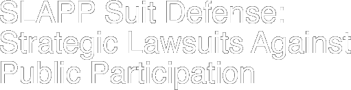 SLAPP Suit Defense: Strategic Lawsuits